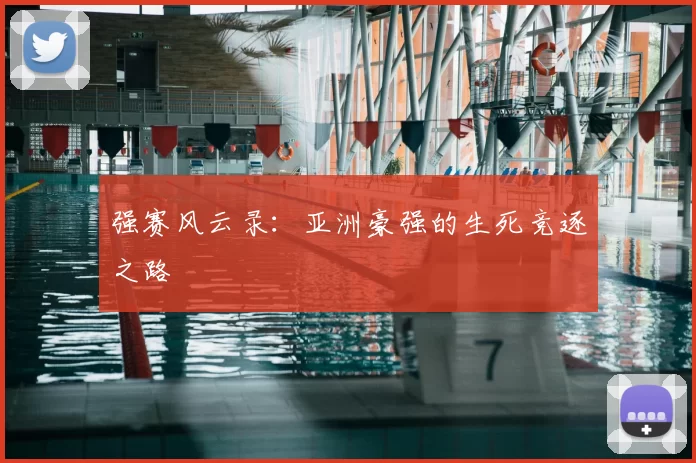 强赛风云录:亚洲豪强的生死竞逐之路