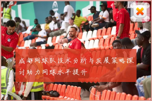 成都网球队技术分析与发展策略探讨助力网球水平提升