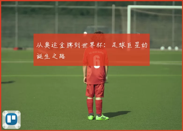 从奥运金牌到世界杯:足球巨星的诞生之路