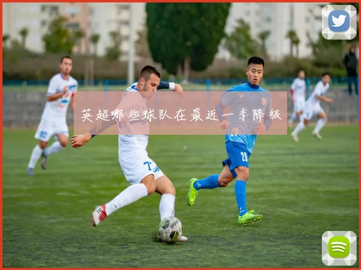 英超哪些球队在最近一季降级
