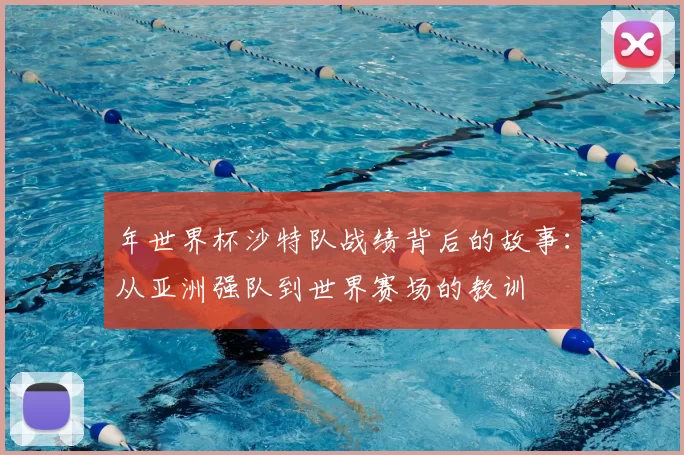 年世界杯沙特队战绩背后的故事：从亚洲强队到世界赛场的教训