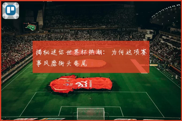 揭秘迷你世界杯热潮:为何这项赛事风靡街头巷尾