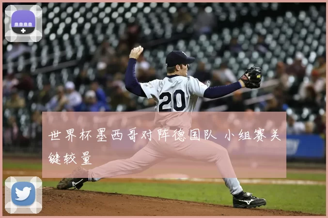 世界杯墨西哥对阵德国队 小组赛关键较量