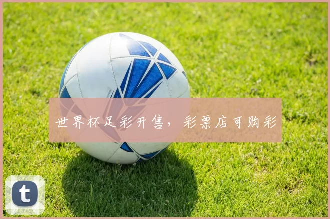 世界杯足彩开售，彩票店可购彩