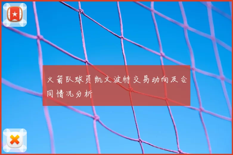火箭队球员凯文波特交易动向及合同情况分析
