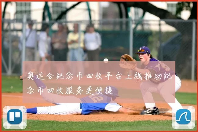 奥运会纪念币回收平台上线推动纪念币回收服务更便捷