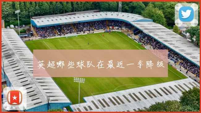英超哪些球队在最近一季降级
