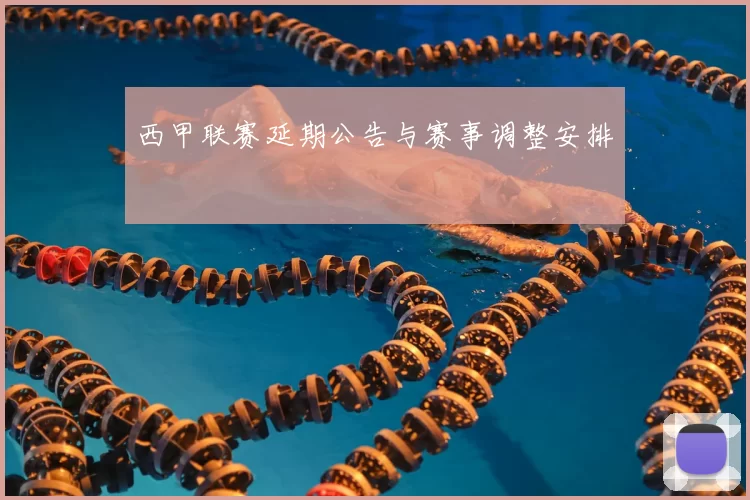 西甲联赛延期公告与赛事调整安排