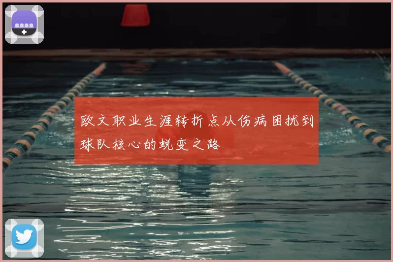 欧文职业生涯转折点从伤病困扰到球队核心的蜕变之路