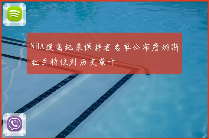NBA摸高纪录保持者名单公布詹姆斯杜兰特位列历史前十