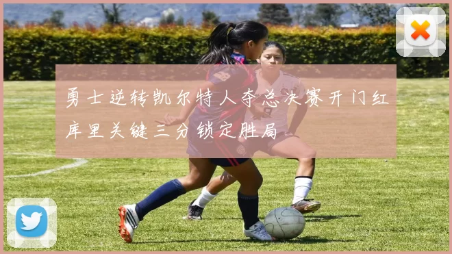 勇士逆转凯尔特人夺总决赛开门红库里关键三分锁定胜局