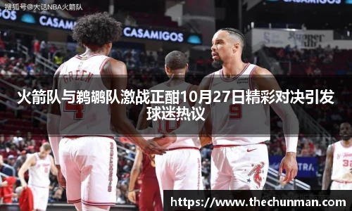 火箭队与鹈鹕队激战正酣10月27日精彩对决引发球迷热议