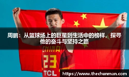 周鹏：从篮球场上的巨星到生活中的榜样，探寻他的奋斗与坚持之路